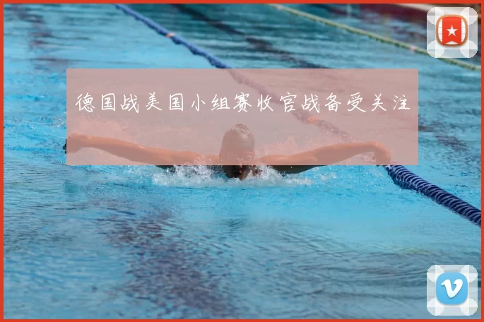 德国战美国小组赛收官战备受关注