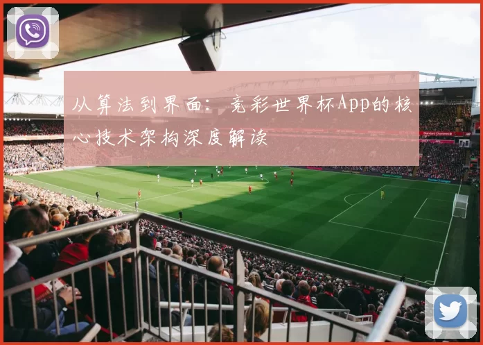 从算法到界面:竞彩世界杯App的核心技术架构深度解读