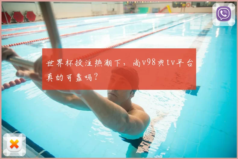 世界杯投注热潮下，尚v98典tv平台真的可靠吗？
