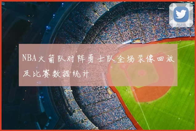 NBA火箭队对阵勇士队全场录像回放及比赛数据统计