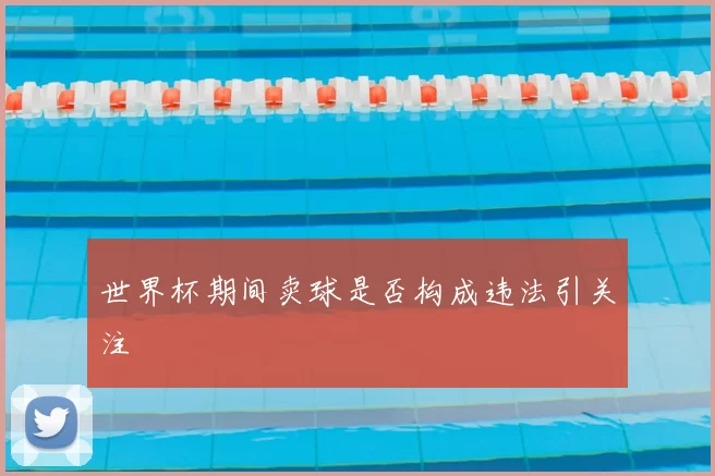 世界杯期间卖球是否构成违法引关注