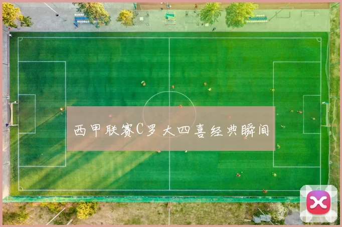 西甲联赛C罗大四喜经典瞬间