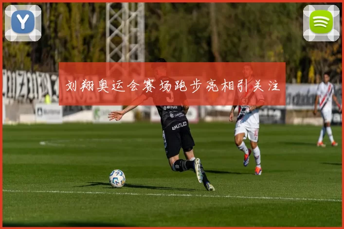 刘翔奥运会赛场跑步亮相引关注