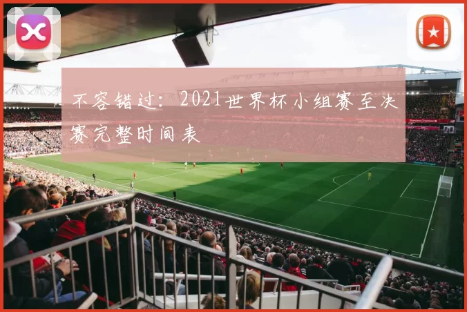 不容错过：2021世界杯小组赛至决赛完整时间表