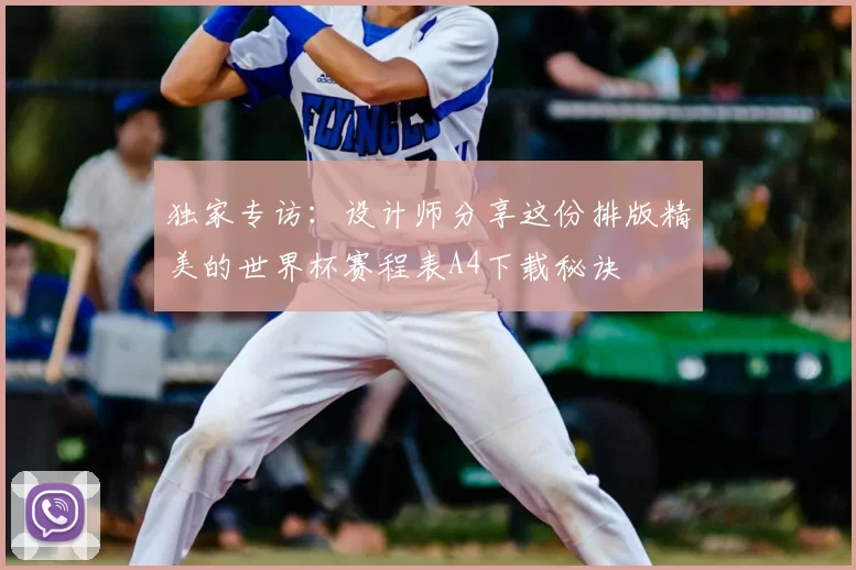 独家专访:设计师分享这份排版精美的世界杯赛程表A4下载秘诀