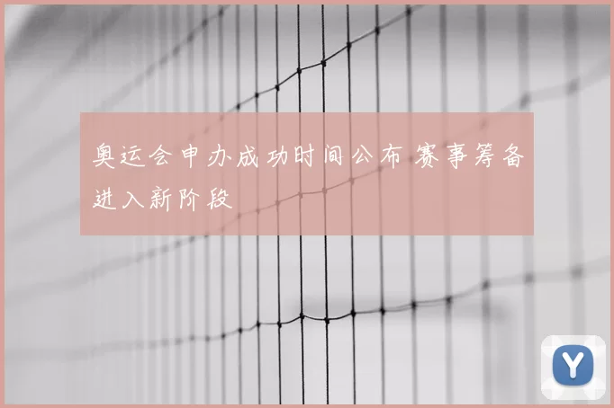 奥运会申办成功时间公布 赛事筹备进入新阶段
