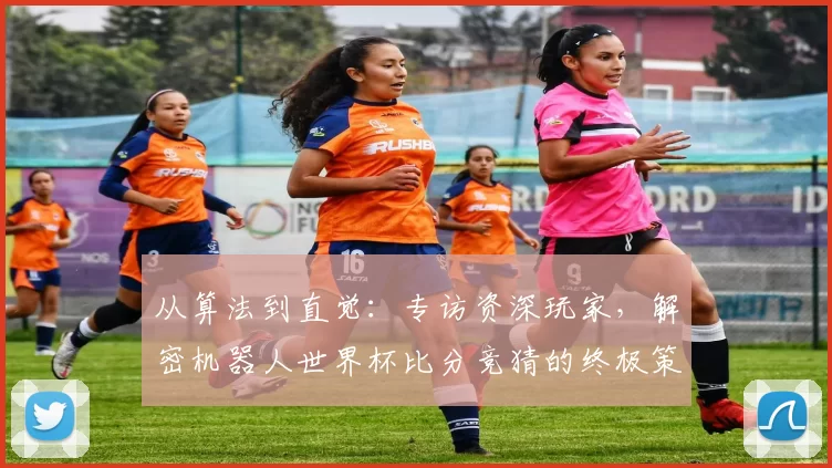 从算法到直觉：专访资深玩家，解密机器人世界杯比分竞猜的终极策略