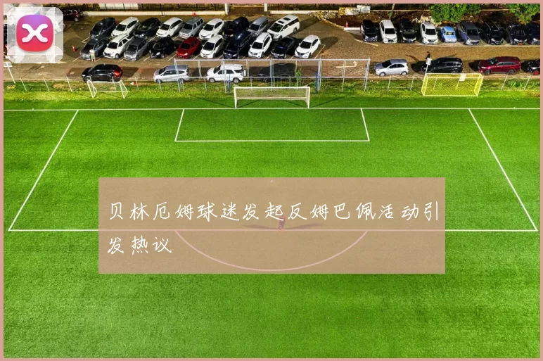 贝林厄姆球迷发起反姆巴佩活动引发热议