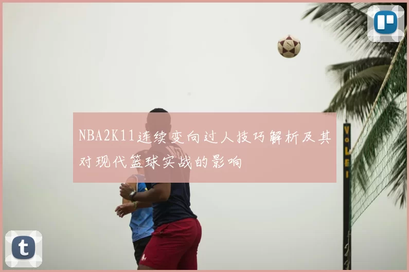 NBA2K11连续变向过人技巧解析及其对现代篮球实战的影响