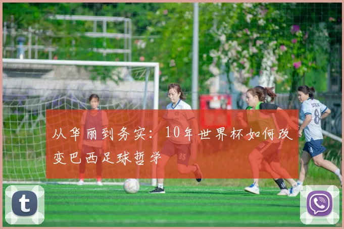 从华丽到务实:10年世界杯如何改变巴西足球哲学
